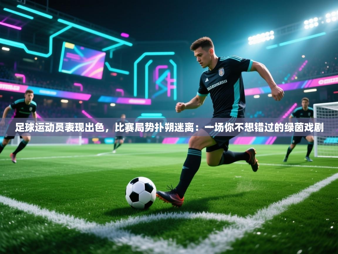 足球运动员表现出色，比赛局势扑朔迷离：一场你不想错过的绿茵戏剧  第2张